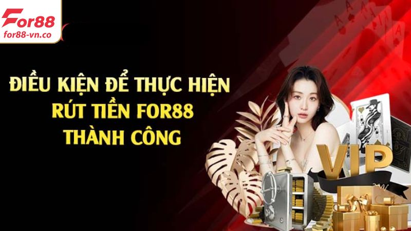 Điều kiện để thực hiện giao dịch rút tiền tại For88