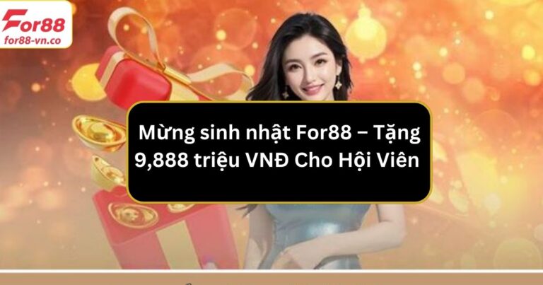 khuyen mai mung sinh nhat for88 tang thuong 9888 trieu vnd